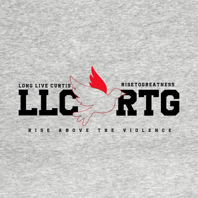 Long Live Curtis - Rise To Greatness - LLC RTG - Rise Above The Violence - Peace - Dove. Fight Violence. by LLC TEES